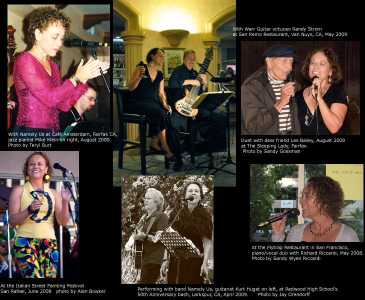 With Namely Us at Caf� Amsterdam, Fairfax CA, jazz pianist Mike Klein, Photo by Teryl Burt<br />
with Warr Guitar virtuoso Randy Strom at San Remo Restaurant, Van Nuys, CA.<br />
with Les Bailey at The Sleeping Lady, Fairfax. Photo by Sandy Gossman<br />
At the Italian Street Painting Festival, San Rafael, photo by Alan Bowker<br />
with band Namely Us, guitarist Kurt Huget on left, Larkspur, CA, Photo by Jay Orendorff<br />
At the Flytrap Restaurant in San Francisco,piano/vocal duo with Richard Riccardi, Photo by Sandy Wyen Riccardi
